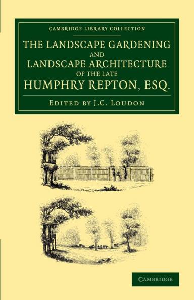 The Landscape Gardening and Landscape Architecture of the Late Humphry Repton Esq.
