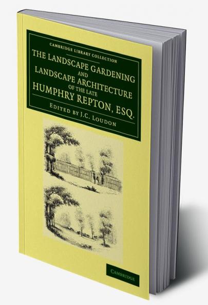 The Landscape Gardening and Landscape Architecture of the Late Humphry Repton Esq.