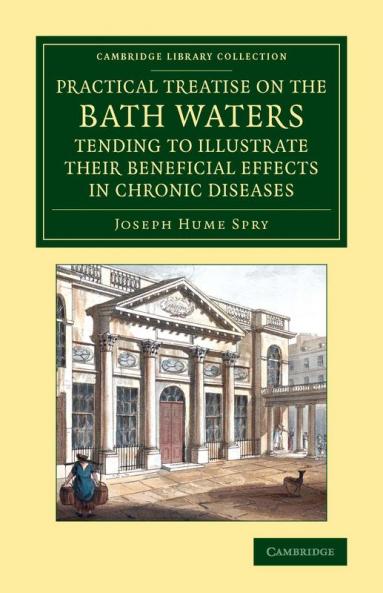 A   Practical Treatise on the Bath Waters Tending to Illustrate Their Beneficial Effects in Chronic Diseases