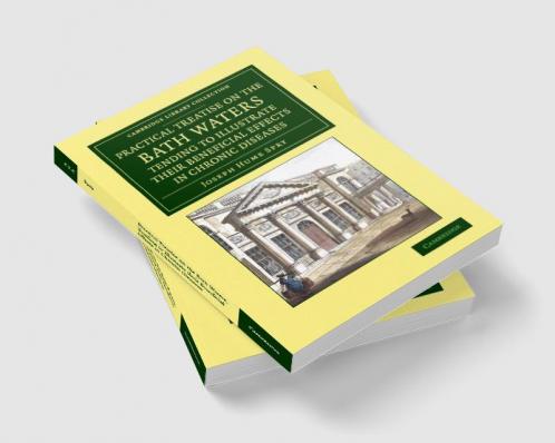 A   Practical Treatise on the Bath Waters Tending to Illustrate Their Beneficial Effects in Chronic Diseases