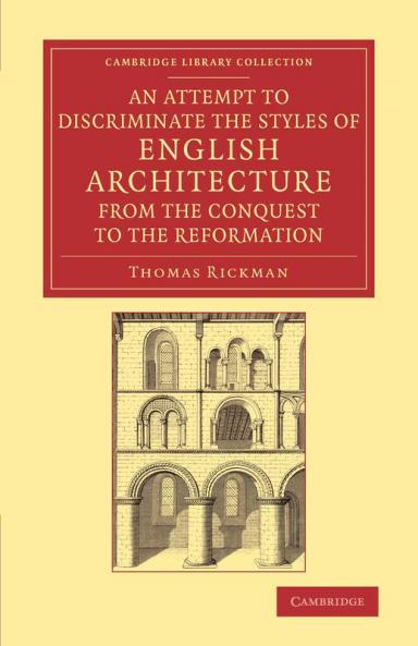 An  Attempt to Discriminate the Styles of English Architecture from the Conquest to the Reformation
