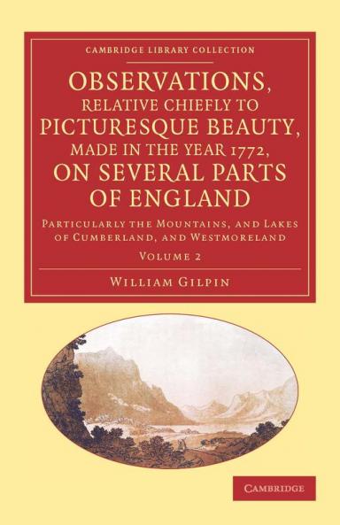 Observations Relative Chiefly to Picturesque Beauty Made in the Year 1772 on Several Parts of England