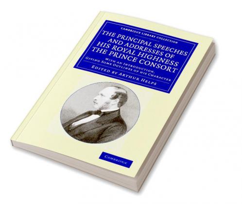 The Principal Speeches and Addresses of His Royal Highness the Prince Consort