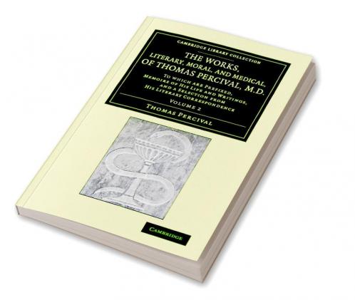The Works Literary Moral and Medical of Thomas Percival M.D.