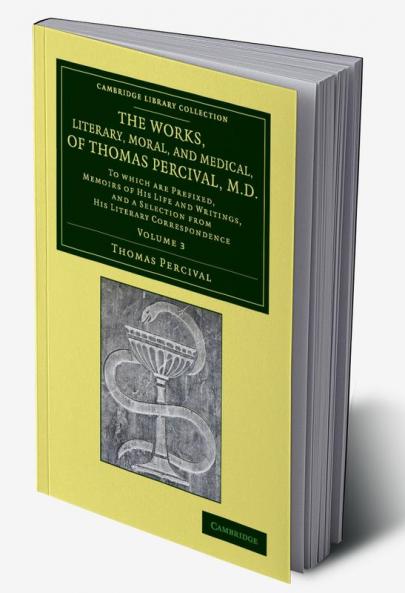 The Works Literary Moral and Medical of Thomas Percival M.D.