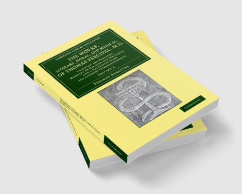 The Works Literary Moral and Medical of Thomas Percival M.D.