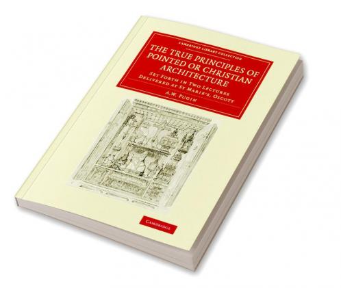 The True Principles of Pointed or Christian Architecture