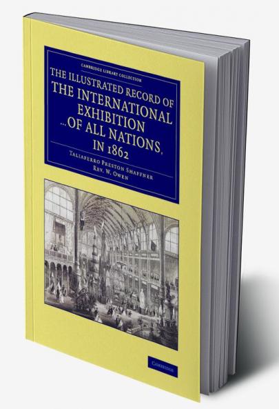 The Illustrated Record of the International Exhibition ... of All Nations in 1862