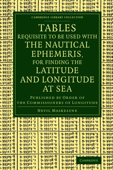 Tables Requisite to Be Used with the Nautical Ephemeris for Finding the Latitude and Longitude at Sea