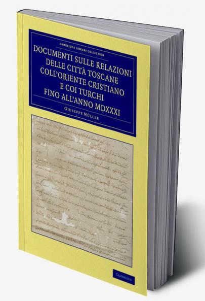 Documenti Sulle Relazioni Delle Citta Toscane Coll'oriente Cristiano E Coi Turchi Fino All'anno MDXXXI