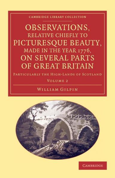 Observations Relative Chiefly to Picturesque Beauty Made in the Year 1776 on Several Parts of Great Britain