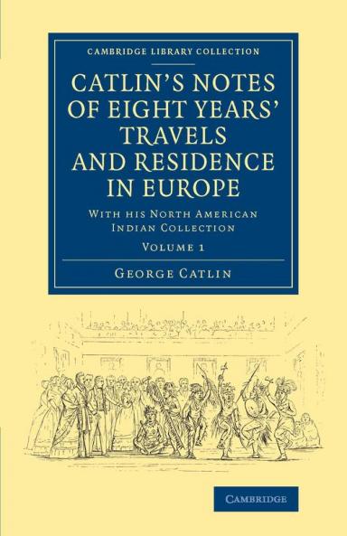 Catlin's Notes of Eight Years' Travels and Residence in Europe