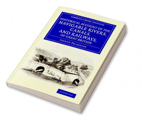 Historical Account of the Navigable Rivers Canals and Railways of Great Britain