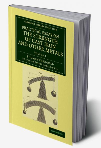Practical Essay on the Strength of Cast Iron and Other Metals
