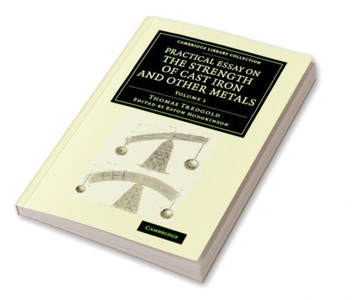 Practical Essay on the Strength of Cast Iron and Other Metals
