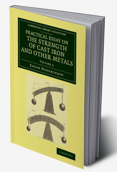 Practical Essay on the Strength of Cast Iron and Other Metals