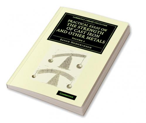 Practical Essay on the Strength of Cast Iron and Other Metals