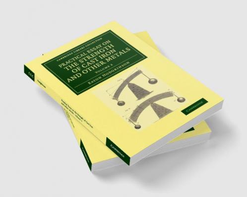 Practical Essay on the Strength of Cast Iron and Other Metals