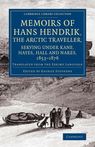 Memoirs of Hans Hendrik the Arctic Traveller Serving Under Kane Hayes Hall and Nares 1853 1876