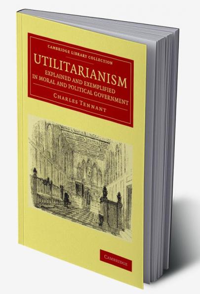 Utilitarianism Explained and Exemplified in Moral and Political Government