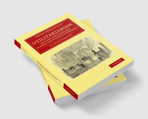 Utilitarianism Explained and Exemplified in Moral and Political Government