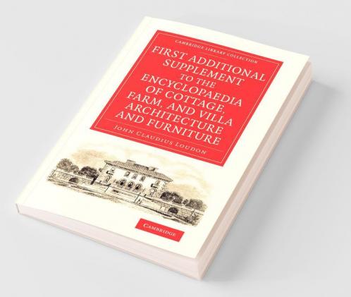 First Additional Supplement to the Encyclopaedia of Cottage Farm and Villa Architecture and Furniture