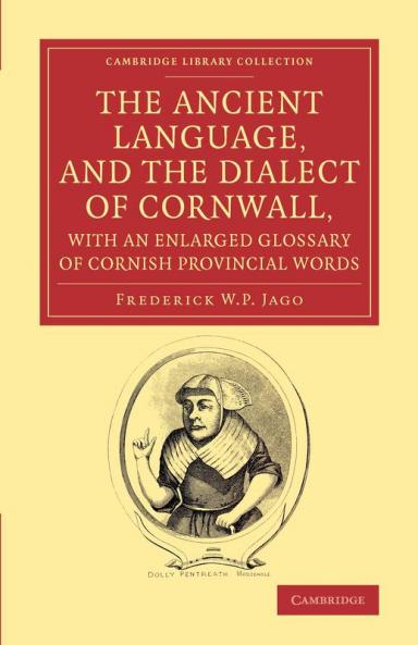 The Ancient Language and the Dialect of Cornwall with an Enlarged Glossary of Cornish Provincial Words