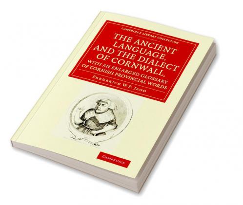The Ancient Language and the Dialect of Cornwall with an Enlarged Glossary of Cornish Provincial Words