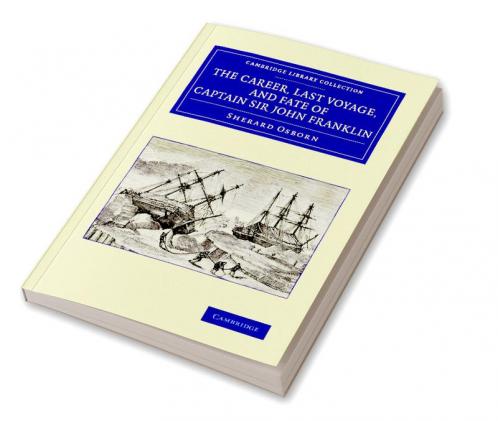 The Career Last Voyage and Fate of Captain Sir John Franklin