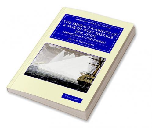 The Impracticability of a North-West Passage for Ships Impartially Considered