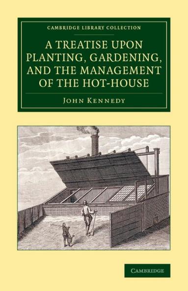 A Treatise Upon Planting Gardening and the Management of the Hot-House