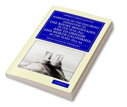 Narrative of the Exploring Expedition to the Rocky Mountains in the Year 1842 and to Oregon and North California in the Years 1843 44