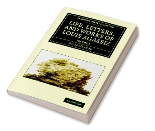 Life Letters and Works of Louis Agassiz - Volume             2