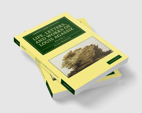 Life Letters and Works of Louis Agassiz - Volume             2
