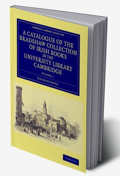 A Catalogue of the Bradshaw Collection of Irish Books in the University Library Cambridge