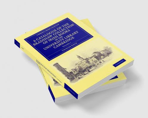 A Catalogue of the Bradshaw Collection of Irish Books in the University Library Cambridge