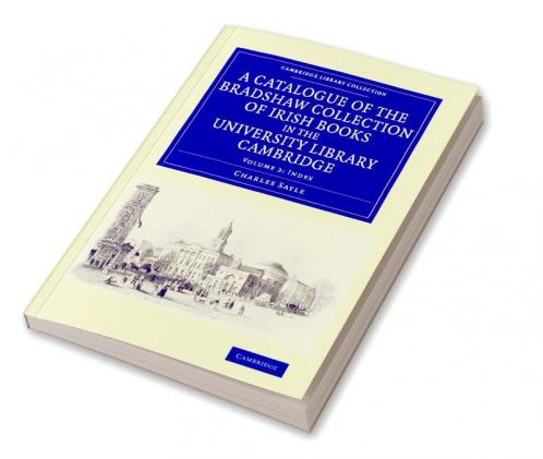 A Catalogue of the Bradshaw Collection of Irish Books in the University Library Cambridge