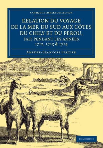 Relation Du Voyage de La Mer Du Sud Aux Cotes Du Chily Et Du Perou Fait Pendant Les Annees 1712 1713 & 1714 -