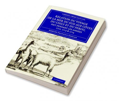 Relation Du Voyage de La Mer Du Sud Aux Cotes Du Chily Et Du Perou Fait Pendant Les Annees 1712 1713 & 1714 -
