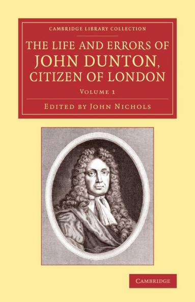 The Life and Errors of John Dunton Citizen of London