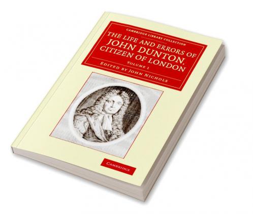 The Life and Errors of John Dunton Citizen of London