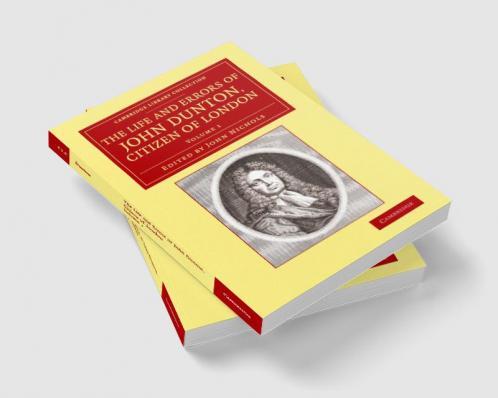 The Life and Errors of John Dunton Citizen of London