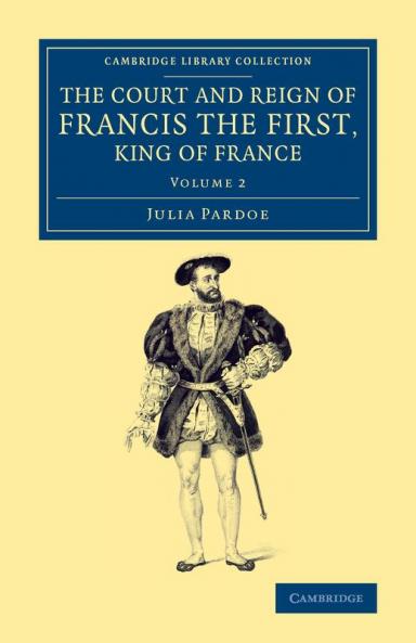 The Court and Reign of Francis the First King of France