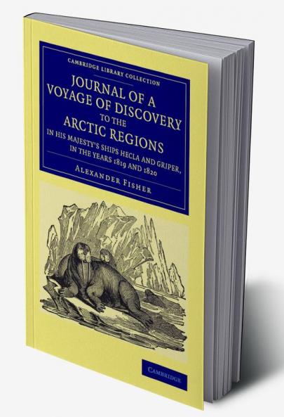 Journal of a Voyage of Discovery to the Arctic Regions in His Majesty's Ships Hecla and Griper in the Years 1819 and 1820
