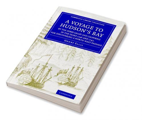 A   Voyage to Hudson's-Bay by the Dobbs Galleyand Californiain the Years 1746 and 1747 for Discovering a North West Passage