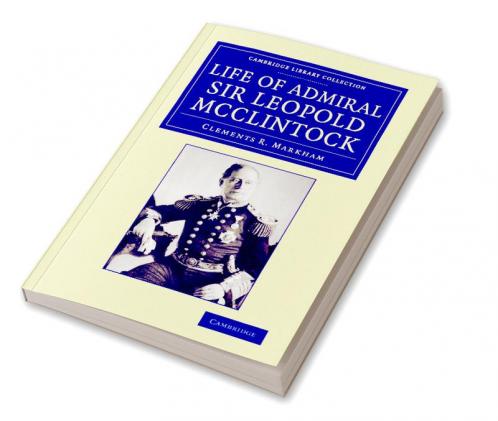 Life of Admiral Sir Leopold McClintock K.C.B. D.C.L. L.L.D. F.R.S. V.P.R.G.S.