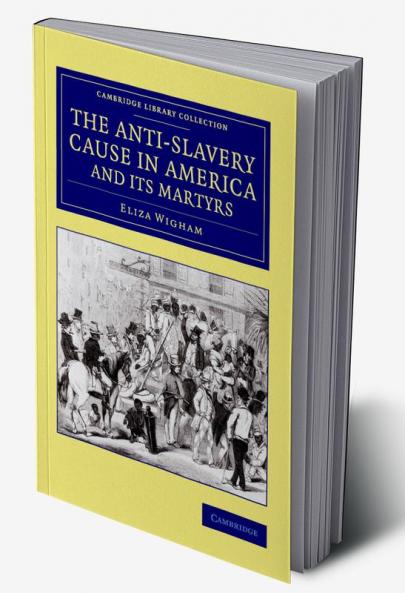 The Anti-Slavery Cause in America and its             Martyrs