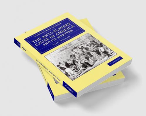 The Anti-Slavery Cause in America and its             Martyrs