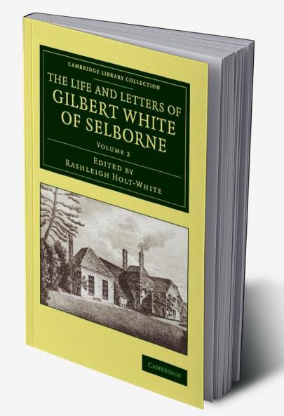 The Life and Letters of Gilbert White of Selborne - Volume             2