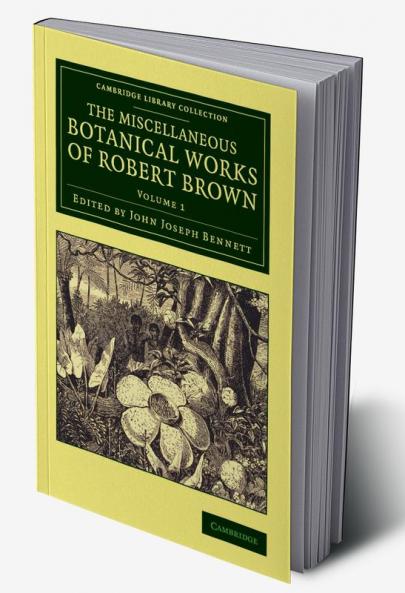 The Miscellaneous Botanical Works of Robert Brown - Volume             1